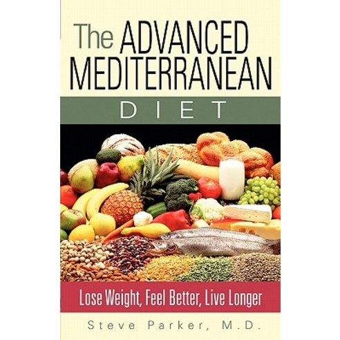 The Advanced Mediterranean Diet: Lose Weight Feel Better Live Longer Paperback, Pxhealth