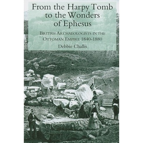 From the Harpy Tomb to the Wonders of Ephesus: British Archaeologists in the Ottoman Empire 1840-1880 Paperback, Bristol Classical Press