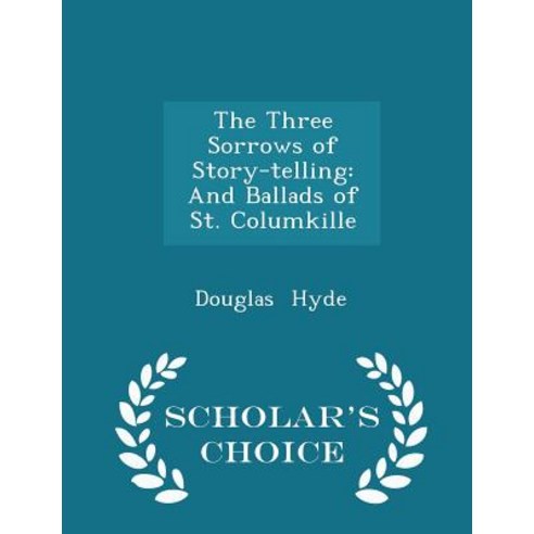 The Three Sorrows of Story-Telling: And Ballads of St. Columkille - Scholar''s Choice Edition Paperback