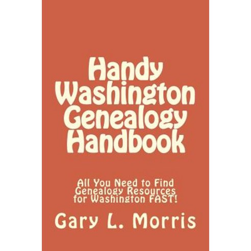 Handy Washington Genealogy Handbook: All You Need to Find Genealogy Resources for Washington Fast! Paperback, Createspace