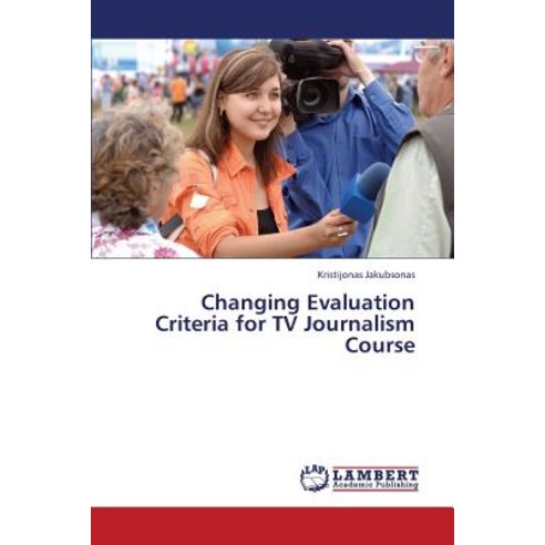 Changing Evaluation Criteria for TV Journalism Course Paperback, LAP Lambert Academic Publishing