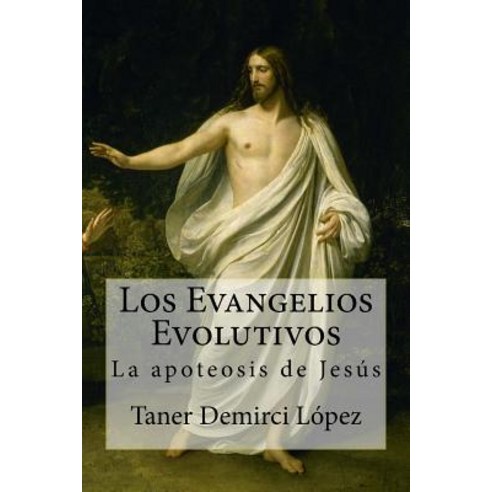 Los Evangelios Evolutivos: La Apoteosis de Jesus Paperback, Createspace Independent Publishing Platform