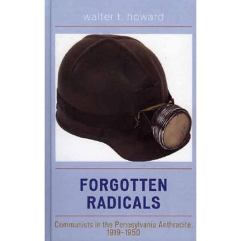 Forgotten Radicals: Communists in the Pennsylvania Anthracite 1919-1950 Hardcover, Upa