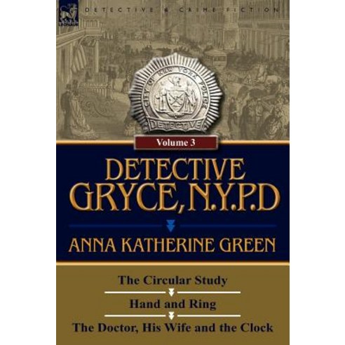 Detective Gryce N. Y. P. D.: Volume: 3-The Circular Study Hand and Ring and the Doctor His Wife and the Clock Hardcover, Leonaur Ltd