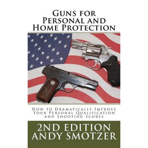 Guns for Personal and Home Protection: How to Better Your Qualification and Shooting Scores Paperback, Createspace Independent Publishing Platform