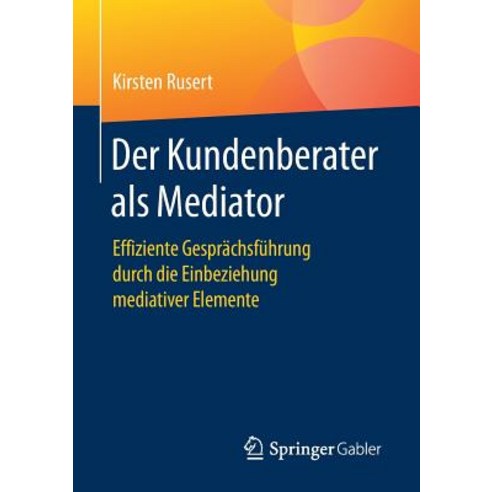 Der Kundenberater ALS Mediator: Effiziente Gesprachsfuhrung Durch Die Einbeziehung Mediativer Elemente Paperback, Springer Gabler