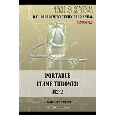 Portable Flame Thrower M2-2: TM 3-376a Paperback, Periscope Film LLC