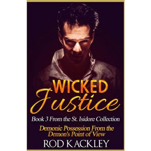 Wicked Justice: A Paranormal Crime & Suspense Thriller: Book 3 from the St. Isidore Collection Paperback, Createspace Independent Publishing Platform