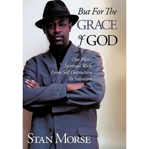 But for the Grace of God: One Man''s Spiritual Walk from Self Destruction to Salvation Paperback, Authorhouse