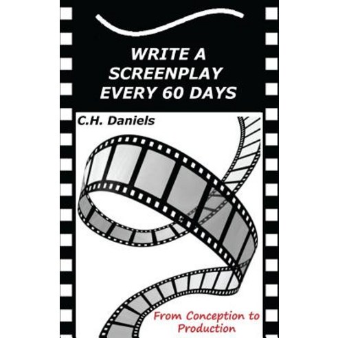 Write a Screenplay Every 60 Days: From Concept to Production Paperback, Createspace Independent Publishing Platform