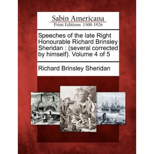 Speeches of the Late Right Honourable Richard Brinsley Sheridan: (Several Corrected by Himself). Volume 4 of 5 Paperback, Gale Ecco, Sabin Americana
