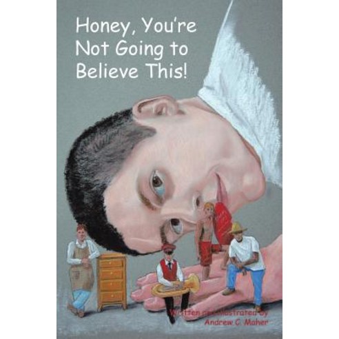 Honey You''re Not Going to Believe This! Paperback, Authorhouse