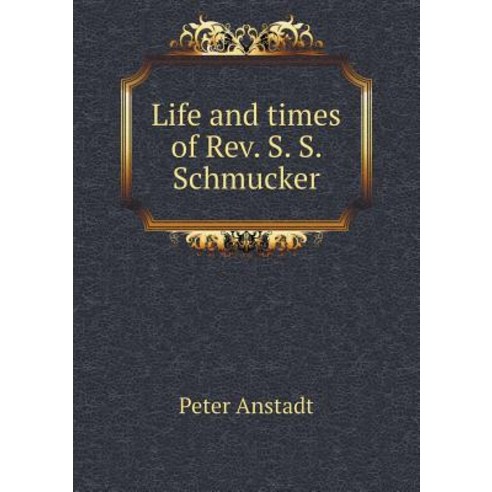 Life and Times of REV. S. S. Schmucker Paperback, Book on Demand Ltd.