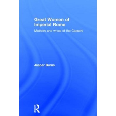 Great Women of Imperial Rome: Mothers and Wives of the Caesars Hardcover, Routledge