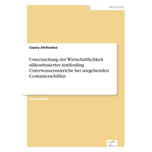 Untersuchung Der Wirtschaftlichkeit Silikonbasierter Antifouling Unterwasseranstriche Bei Seegehenden Containerschiffen Paperback, Diplom.de