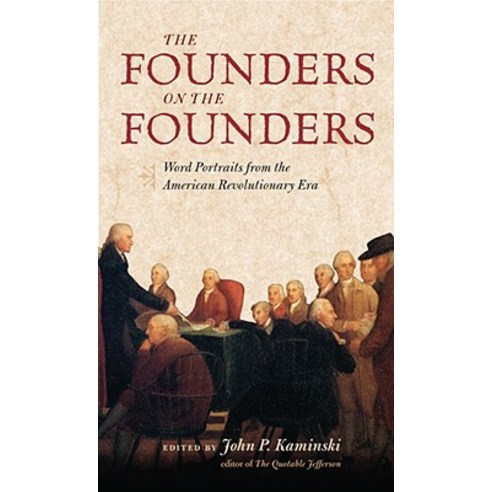The Founders on the Founders: Word Portraits from the American Revolutionary Era Hardcover, University of Virginia Press