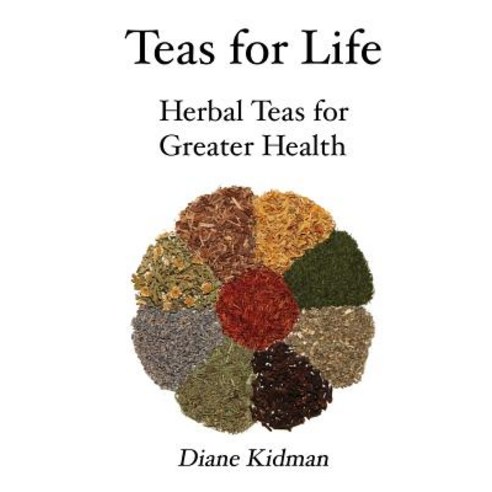 Teas for Life: 101 Herbal Teas for Greater Health Paperback, Carp(e) Libris Press