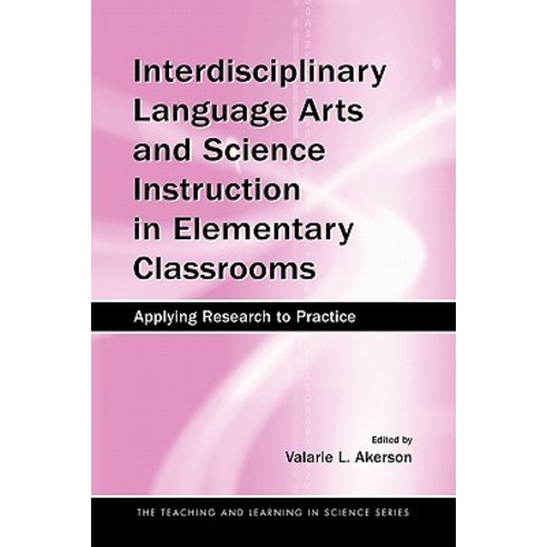 Interdisciplinary Language Arts and Science Instruction in Elementary Classrooms: Applying Research to Practice Paperback, Lawrence Erlbaum Associates