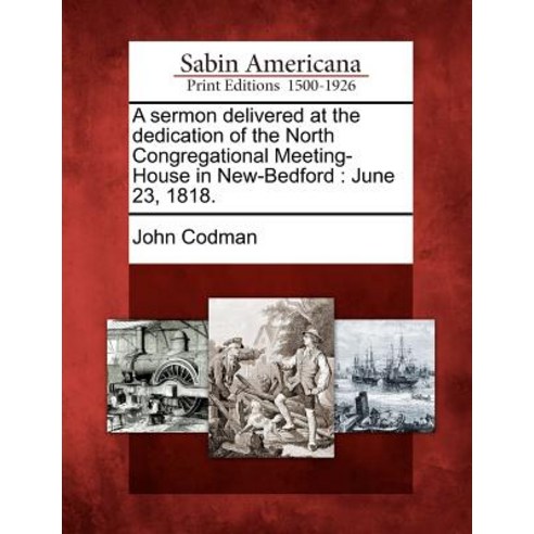 A Sermon Delivered at the Dedication of the North Congregational Meeting-House in New-Bedford: June 23 1818. Paperback, Gale Ecco, Sabin Americana