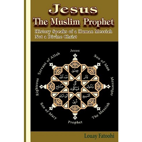 Jesus the Muslim Prophet: History Speaks of a Human Messiah Not a Divine Christ Paperback, Luna Plena Publishing