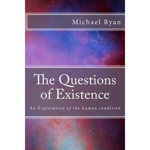 The Questions of Existence (Black and White Pictures): An Exploration of the Human Condition Paperback, Createspace Independent Publishing Platform