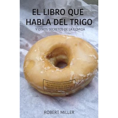El Libro Que Habla del Trigo: Y Otros Secretos de la Comida Paperback, Createspace Independent Publishing Platform
