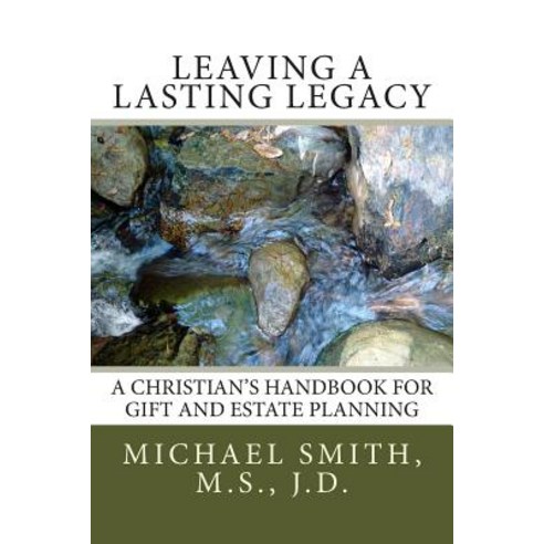 Leaving a Lasting Legacy: A Christian''s Handbook for Gift and Estate Planning Paperback, Createspace