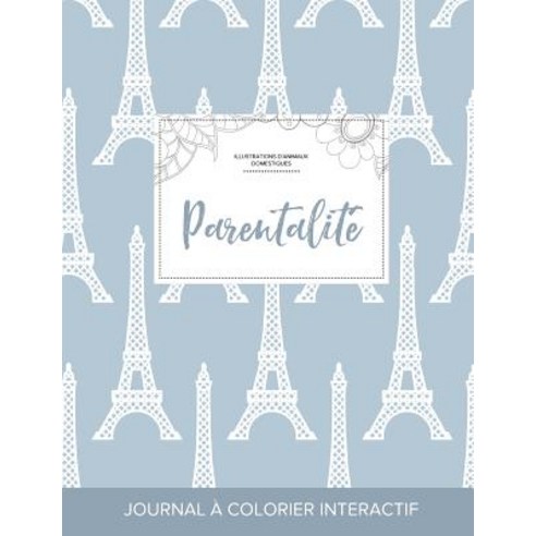 Journal de Coloration Adulte: Parentalite (Illustrations D''Animaux Domestiques Tour Eiffel) Paperback, Adult Coloring Journal Press