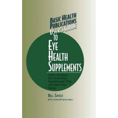 Basic Health Publications User''s Guide to Eye Health Supplements: Learn All about the Nutritional Supplements That Can Save Your Vision Paperback