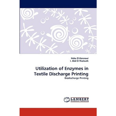 Utilization of Enzymes in Textile Discharge Printing Paperback, LAP Lambert Academic Publishing