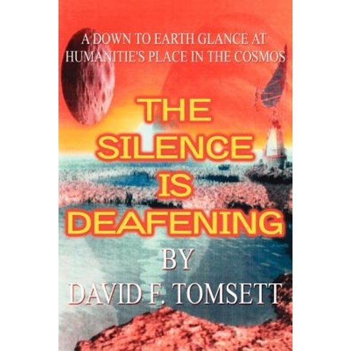The Silence Is Deafening: A Down to Earth Glance at Humanitie''s Place in the Cosmos Paperback, Authorhouse