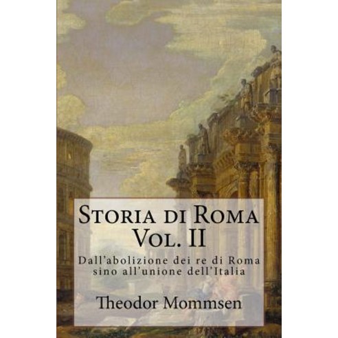Storia Di Roma: Dall''abolizione Dei Re Di Roma Sino All''unione Dell''italia Paperback, Createspace Independent Publishing Platform