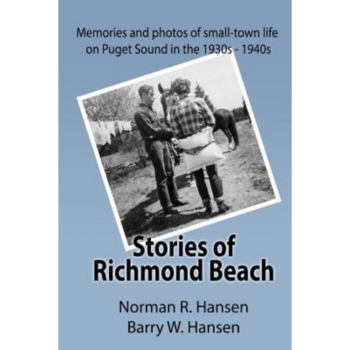 Stories of Richmond Beach: Growing Up in Richmond Beach on Puget Sound in the 1930''s and 40''s Paperback, Createspace Independent Publishing Platform