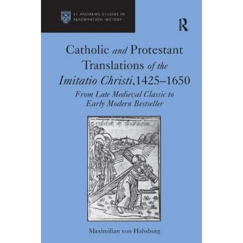 Catholic and Protestant Translations of the Imitatio Christi 1425 1650: From Late Medieval Classic to Early Modern Bestseller Hardcover, Routledge