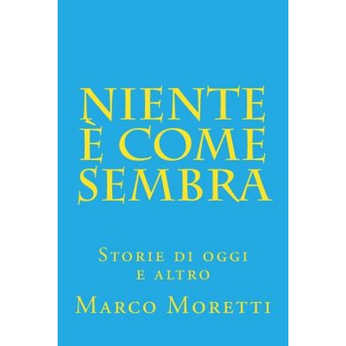 Niente E Come Sembra: Storie Di Oggi E Altro Paperback, Createspace Independent Publishing Platform