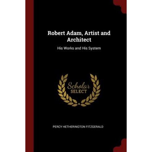 Robert Adam Artist and Architect: His Works and His System Paperback, Andesite Press