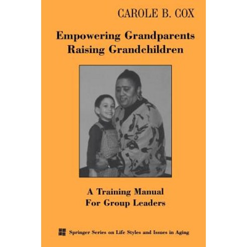 Empowering Grandparents Raising Grandchildren: A Training Manual for Group Leaders Paperback, Springer Publishing Company
