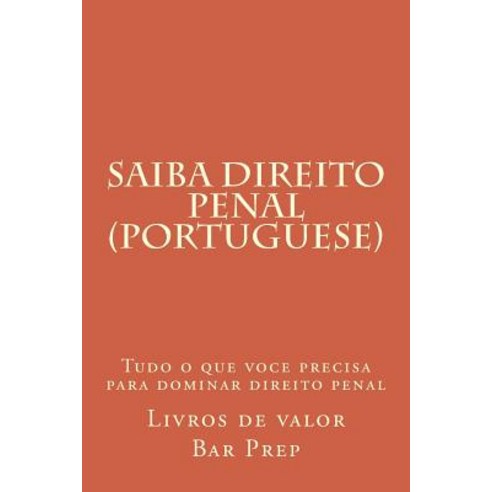 Saiba Direito Penal (Portuguese): Tudo O Que Voce Precisa Para Dominar Direito Penal Paperback, Createspace Independent Publishing Platform