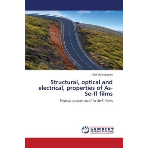 Structural Optical and Electrical Properties of As-Se-Tl Films Paperback, LAP Lambert Academic Publishing