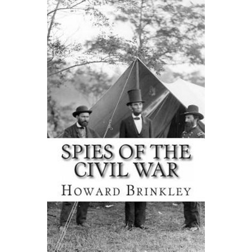 Spies of the Civil War: The History of Espionage in the Civil War Paperback, Createspace Independent Publishing Platform