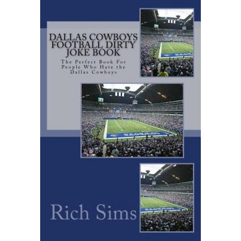 Dallas Cowboys Football Dirty Joke Book: The Perfect Book for People Who Hate the Dallas Cowboys Paperback, Createspace