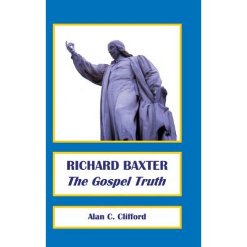 Richard Baxter: The Gospel Truth Hardcover, Charenton Reformed Publishing