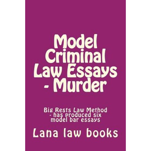 Model Criminal Law Essays - Murder: Big Rests Law Method - Has Produced Six Model Bar Essays Paperback, Createspace Independent Publishing Platform