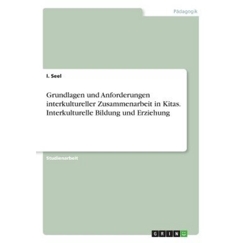 Grundlagen Und Anforderungen Interkultureller Zusammenarbeit in Kitas. Interkulturelle Bildung Und Erziehung Paperback, Grin Publishing