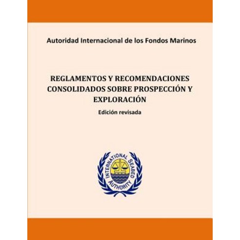 Reglamentos y Recomendaciones Consolidados Sobre Prospeccion y Exploracion. Edic Paperback, Createspace Independent Publishing Platform