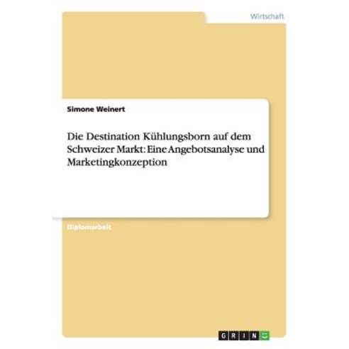 Die Destination Kuhlungsborn Auf Dem Schweizer Markt: Eine Angebotsanalyse Und Marketingkonzeption Paperback, Grin Publishing