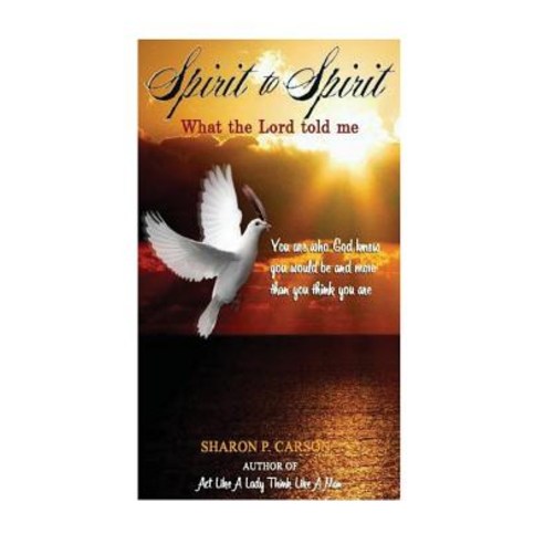 Spirit to Spirit: What the Lord Told Me - Lessons of Life: Love Happiness and the Power of the Holy Spirit Paperback, Sharon Carson