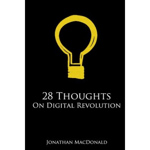 28 Thoughts on Digital Revolution: The Good the Bad and the Ugly Personality Traits of Our Digitally Enhanced World Paperback, Createspace