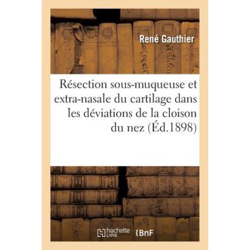 Resection Sous-Muqueuse Et Extra-Nasale Du Cartilage Dans Les Deviations de La Cloison Du Nez Paperback, Hachette Livre Bnf