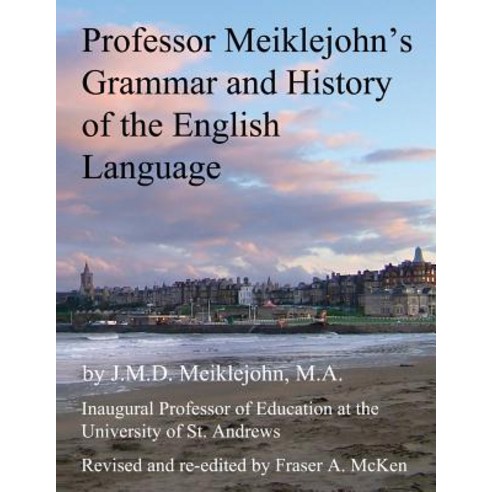 Professor Meiklejohn''s Grammar and History of the English Language: 2012 Paperback, Createspace Independent Publishing Platform